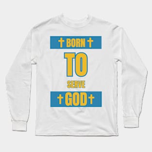 Born To Serve God Faith Based Quote Long Sleeve T-Shirt